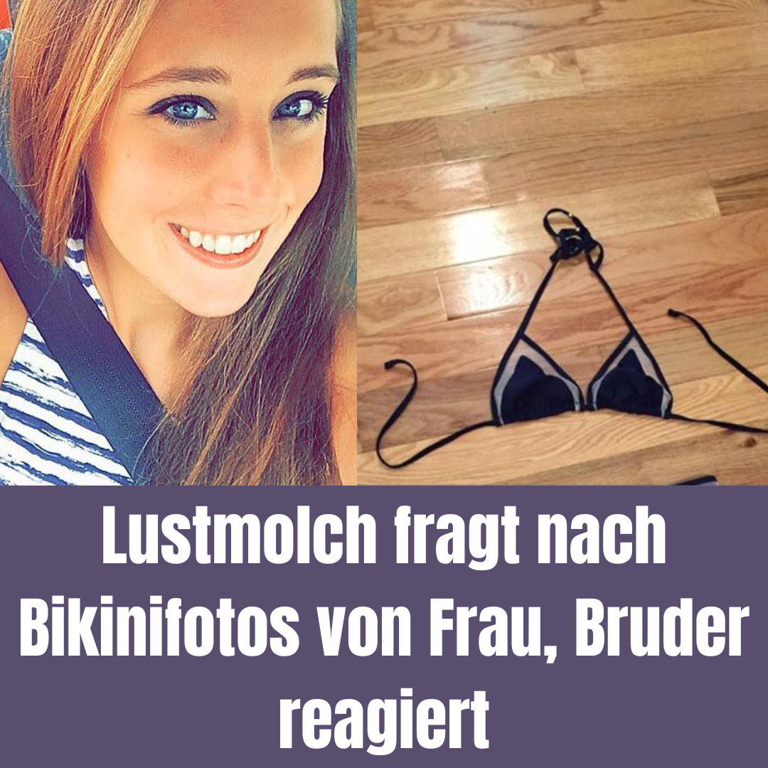 Lustmolch fragt nach Bikinifotos von Frau, Bruder reagiert